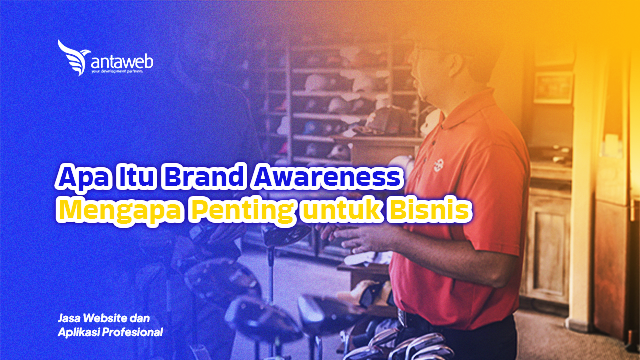Antaweb-Apa Itu Brand Awareness dan Mengapa Penting untuk Bisnis