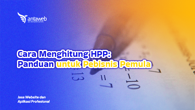 Antaweb-Cara Menghitung HPP: Panduan Lengkap untuk Pebisnis Pemula