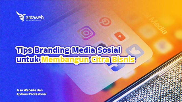 Antaweb-Tips Branding Media Sosial untuk Membangun Citra Bisnis