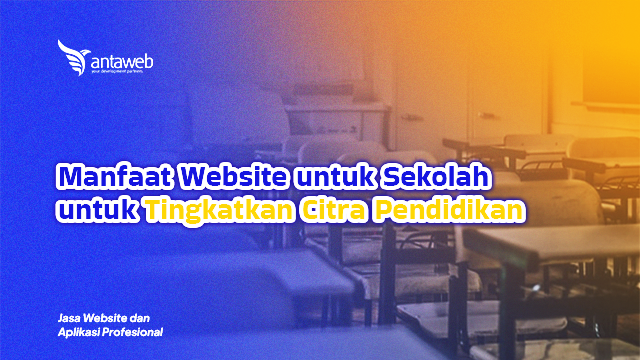 Antaweb-Manfaat Website untuk Sekolah untuk Tingkatkan Citra Pendidikan