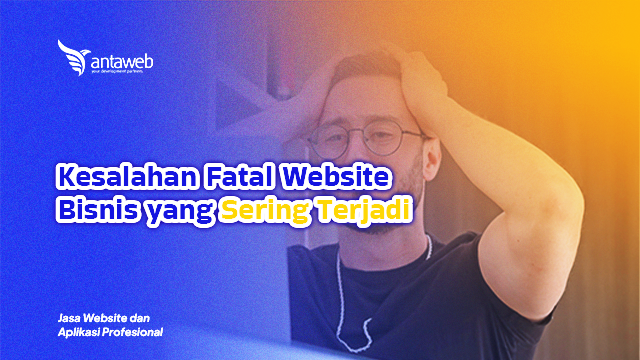 Antawb-Kesalahan Fatal Website Bisnis yang Sering Terjadi