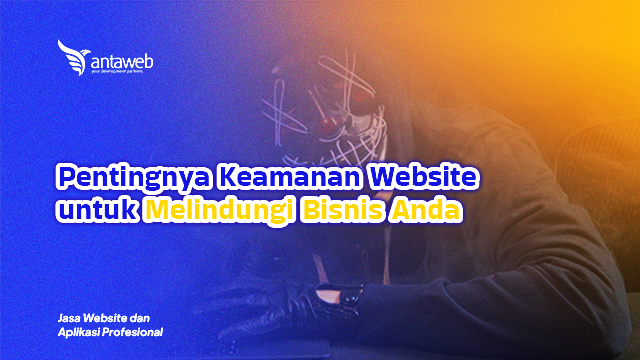 Antaweb-Pentingnya Keamanan Website untuk Melindungi Bisnis Anda