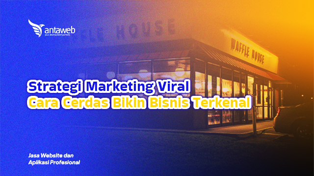Antaweb-Strategi Marketing Viral: Cara Cerdas Bikin Bisnis Terkenal