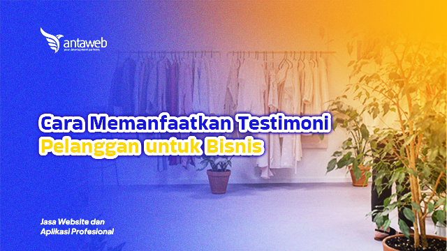 Antaweb-Cara Memanfaatkan Testimoni Pelanggan untuk Bisnis