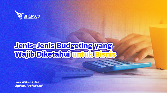 Antaweb-Jenis-Jenis Budgeting yang Wajib Diketahui untuk Bisnis