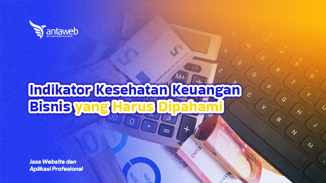 Antaweb-Indikator Kesehatan Keuangan Bisnis yang Harus Dipahami