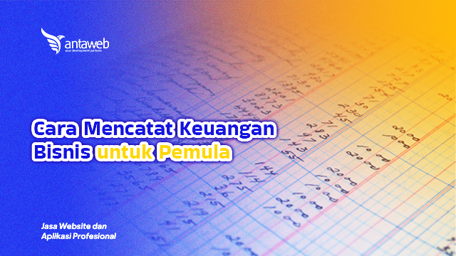 Antaweb-Cara Mencatat Keuangan Bisnis untuk Pemula