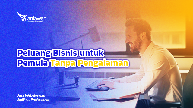 Antaweb-Peluang Bisnis untuk Pemula Tanpa Pengalaman