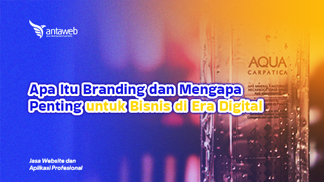 Antaweb-Apa Itu Branding dan Mengapa Penting untuk Bisnis di Era Digital?