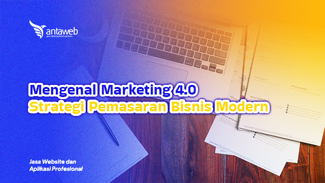 Antaweb-Mengenal Marketing 4.0: Strategi Pemasaran Bisnis Modern