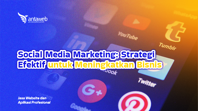 Antaweb-Social Media Marketing: Strategi Efektif untuk Meningkatkan Bisnis