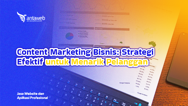 Antaweb-Content Marketing Bisnis: Strategi Efektif untuk Menarik Pelanggan