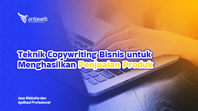 Antaweb-Teknik Copywriting Bisnis untuk Menghasilkan Penjualan Produk