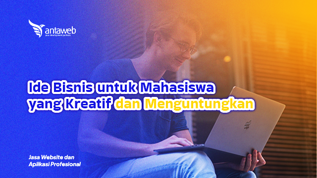 Antaweb-Ide Bisnis untuk Mahasiswa yang Kreatif dan Menguntungkan