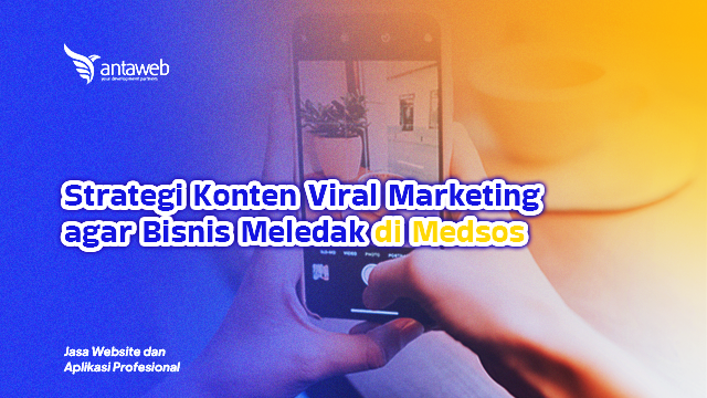 Antaweb-Strategi Konten Viral Marketing agar Bisnis Meledak di Medsos