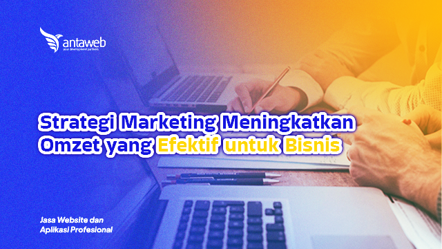 Antaweb-Strategi Marketing Meningkatkan Omzet yang Efektif untuk Bisnis
