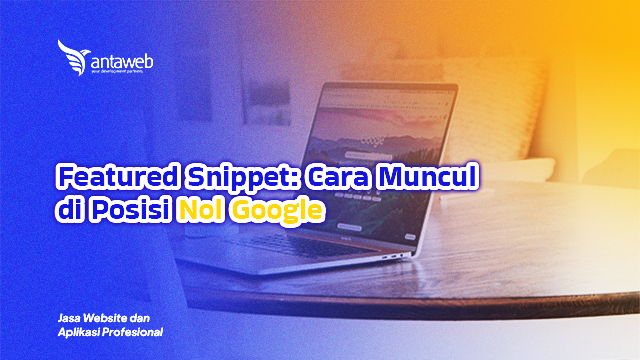 Antaweb-Featured Snippet: Cara Muncul di Posisi Nol Google