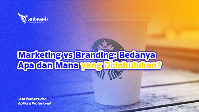 Antaweb-Marketing vs Branding: Bedanya Apa dan Mana yang Didahulukan?