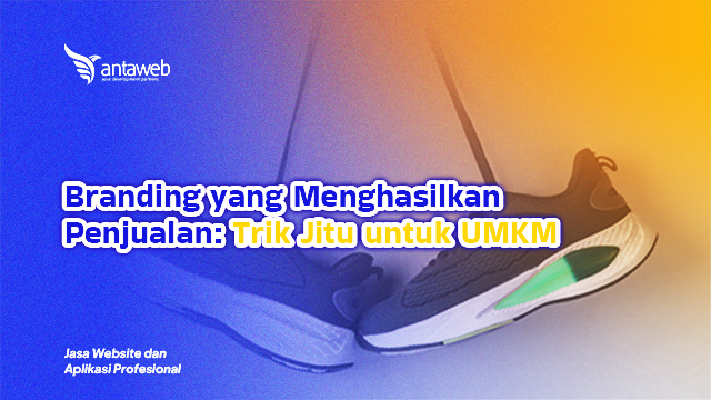 Antaweb-Branding yang Menghasilkan Penjualan: Trik Jitu untuk UMKM