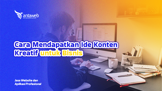 Antaweb-Cara Mendapatkan Ide Konten Kreatif untuk Bisnis