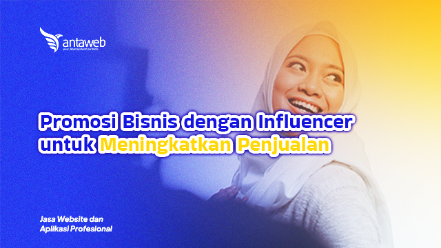Antaweb-Promosi Bisnis dengan Influencer untuk Meningkatkan Penjualan