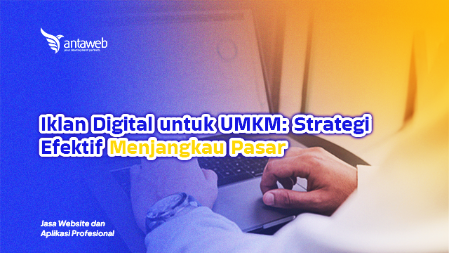 Antaweb-Iklan Digital untuk UMKM: Strategi Efektif Menjangkau Pasar
