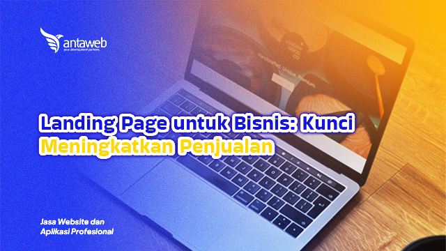 Antaweb-Landing Page untuk Bisnis: Kunci Meningkatkan Penjualan