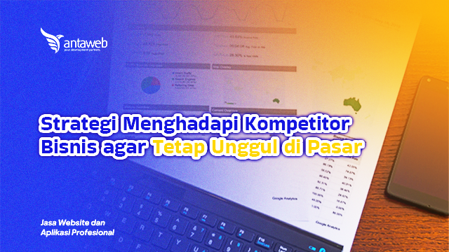 Antaweb-Strategi Menghadapi Kompetitor Bisnis agar Tetap Unggul di Pasar