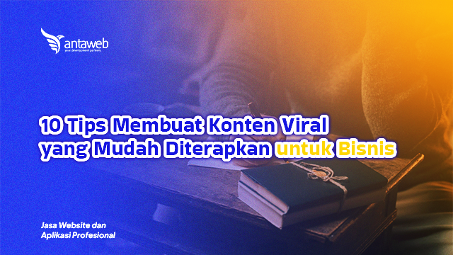 Antaweb-10 Tips Membuat Konten Viral yang Mudah Diterapkan untuk Bisnis
