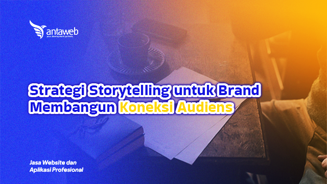 Antaweb-Strategi Storytelling untuk Brand Membangun Koneksi Audiens