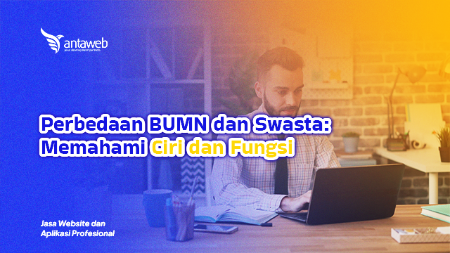 Antaweb-Perbedaan BUMN dan Swasta: Memahami Ciri dan Fungsi