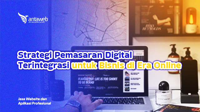 Antaweb-Strategi Pemasaran Digital Terintegrasi untuk Bisnis di Era Online