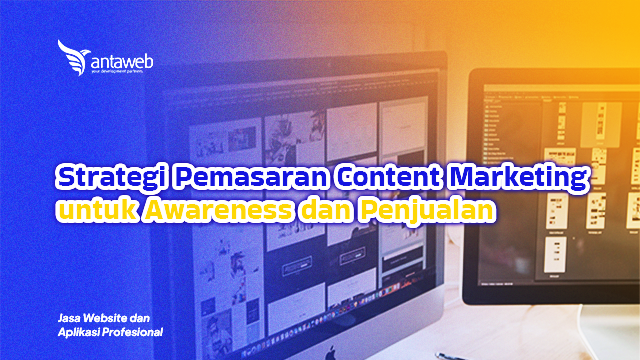 Antaweb-Strategi Pemasaran Content Marketing untuk Awareness dan Penjualan