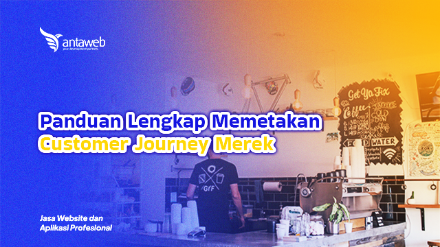 Antaweb-Panduan Lengkap Memetakan Customer Journey Merek