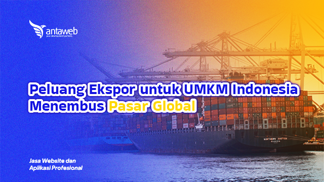 Antaweb-Peluang Ekspor untuk UMKM Indonesia Menembus Pasar Global