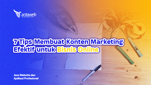 Antaweb-7 Tips Membuat Konten Marketing Efektif untuk Bisnis Online