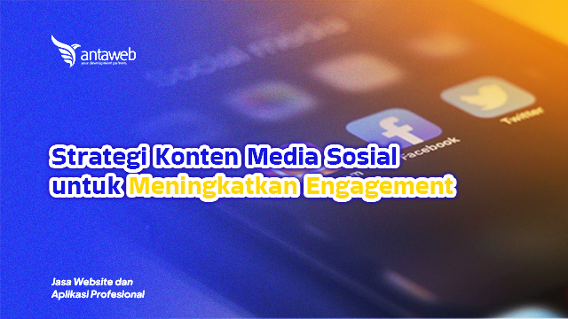 Antaweb-Strategi Konten Media Sosial untuk Meningkatkan Engagement