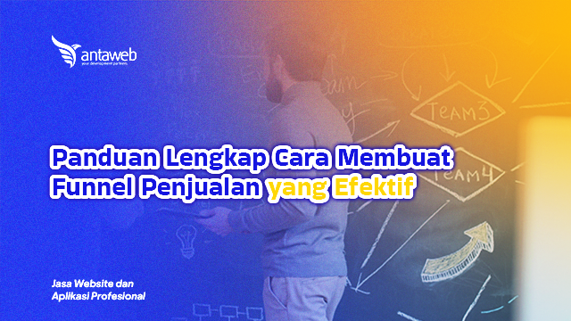 Antaweb-Panduan Lengkap Cara Membuat Funnel Penjualan yang Efektif