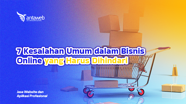 Antaweb-7 Kesalahan Umum dalam Bisnis Online yang Harus Dihindari