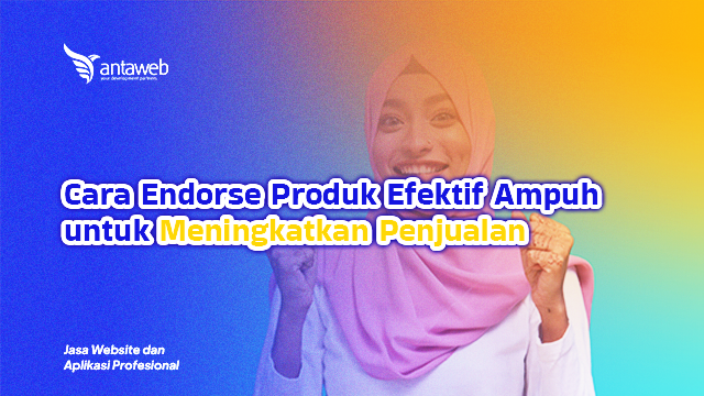 Antaweb-Cara Endorse Produk Efektif Ampuh untuk Meningkatkan Penjualan