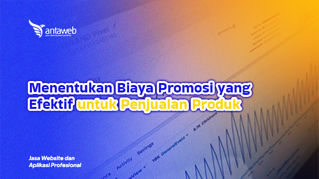 Antaweb-Menentukan Biaya Promosi yang Efektif untuk Penjualan Produk