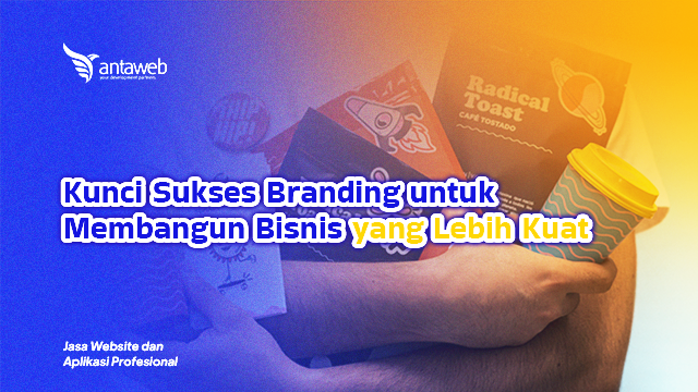 Antaweb-Kunci Sukses Branding untuk Membangun Bisnis yang Lebih Kuat