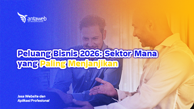 Antaweb-Peluang Bisnis 2026: Sektor Mana yang Paling Menjanjikan