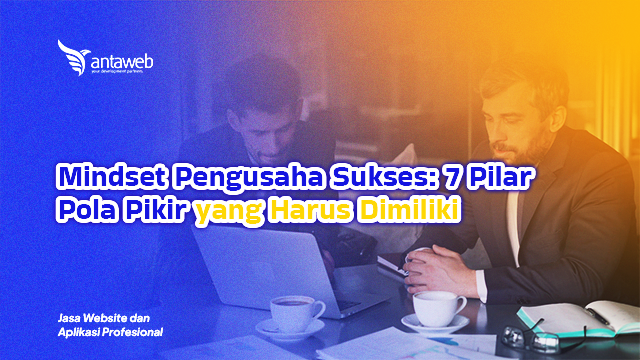 Antaweb-Mindset Pengusaha Sukses: 7 Pilar Pola Pikir yang Harus Dimiliki