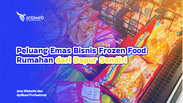 Antaweb-Peluang Emas Bisnis Frozen Food Rumahan dari Dapur Sendiri