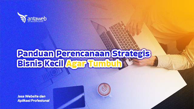Antaweb-Panduan Perencanaan Strategis Bisnis Kecil Agar Tumbuh