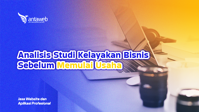 Antaweb-Analisis Studi Kelayakan Bisnis Sebelum Memulai Usaha