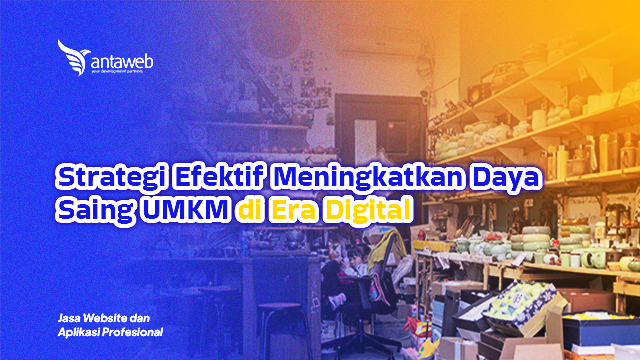 Antaweb-Strategi Efektif Meningkatkan Daya Saing UMKM di Era Digital