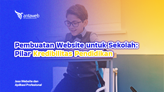 Antawweb-Pembuatan Website untuk Sekolah: Pilar Kredibilitas Pendidikan