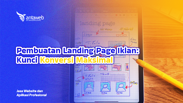Antaweb-Pembuatan Landing Page Iklan: Kunci Konversi Maksimal